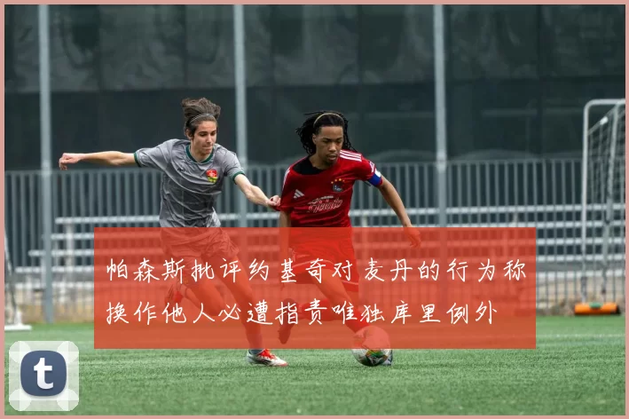 帕森斯批评约基奇对麦丹的行为称换作他人必遭指责唯独库里例外